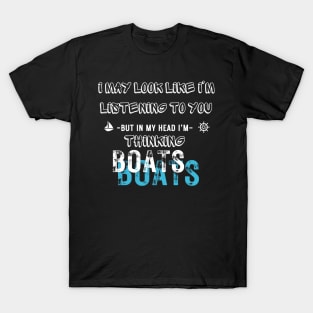 I Might Look Like I'm Listening To You But In My Head I'm boats T-Shirt